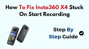 How To Fix Insta360 X4 Stuck On Start Recording