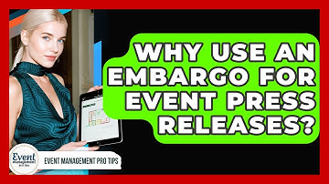 Why Use An Embargo For Event Press Releases? - Event Management Pro Tips