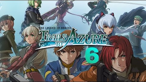 The Legend of Heroes: Trails to Azure - Part 6 (Blind Playthrough)