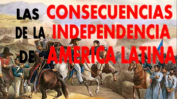 ¿Cuáles fueron las consecuencias de la independencia latinoamericana?