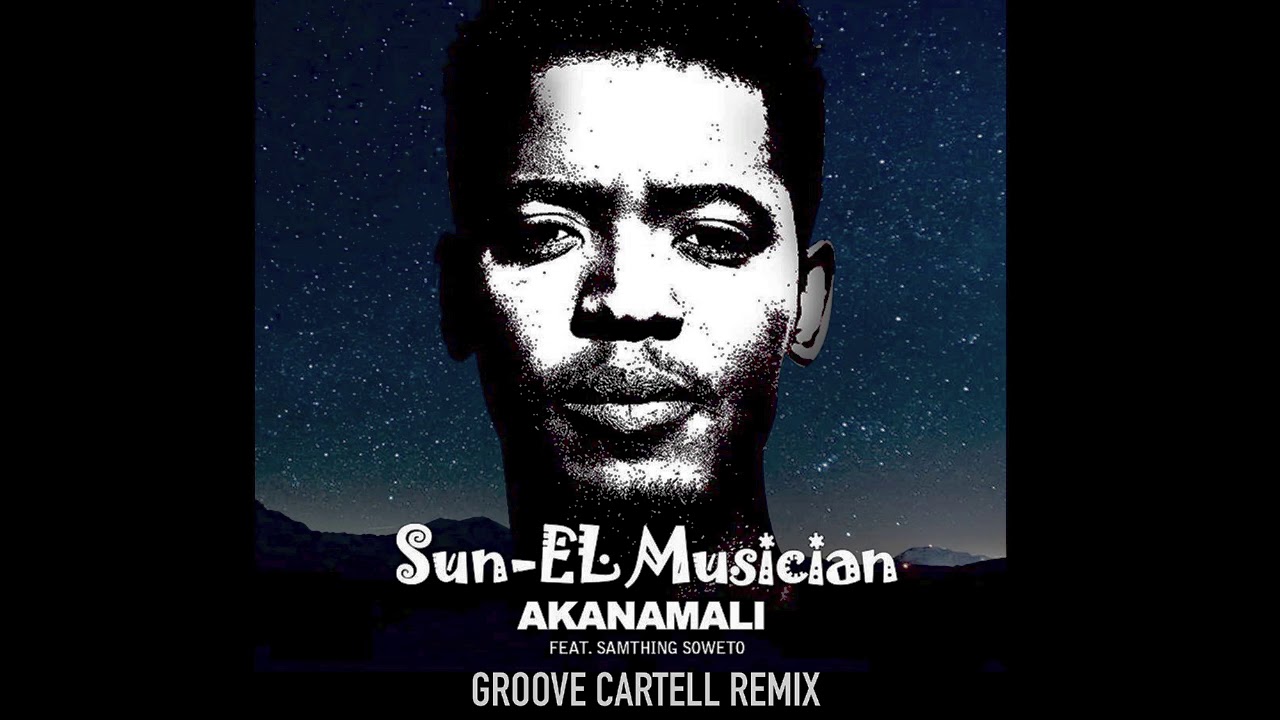 Sun El Musician Ft Samthing Soweto Akanamali Groove Cartell Remix