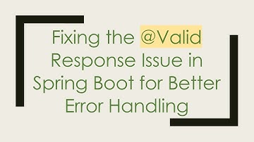 Fixing the @ Valid Response Issue in Spring Boot for Better Error Handling