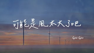 Goo Goo I 可能是風太大了吧『是我太差了吧 所以不能把你給擁有』 Lyrics Video【高音質 動態歌詞/PinyinLyrics】