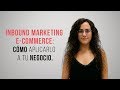 Inbound marketing para ecommerce: cómo aplicarlo a tu negocio