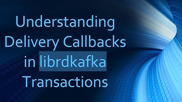Understanding Delivery Callbacks in librdkafka Transactions