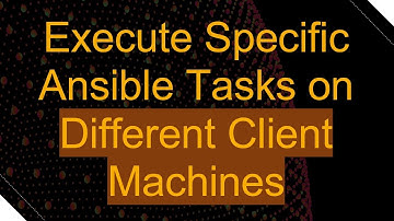 Execute Specific Ansible Tasks on Different Client Machines