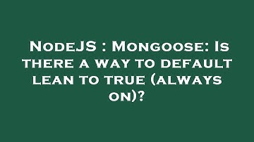 NodeJS : Mongoose: Is there a way to default lean to true (always on)?