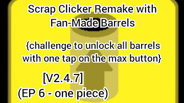 Scrap Clicker Remake with Fan-Made Barrels  [V2.4.7] (EP6 - one piece)