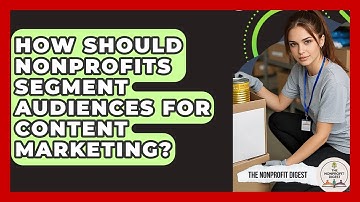 How Should Nonprofits Segment Audiences For Content Marketing? - The Nonprofit Digest