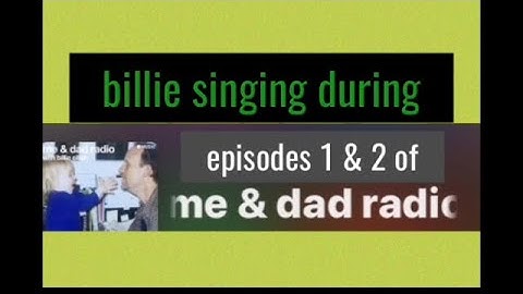 Billie Eilish singing during me & dad radio episodes 1 & 2