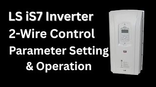 LS iS7 Inverter 2-Wire Control | Parameter Setting & Operation Step-by-Step