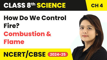 How Do We Control Fire? - Combustion and Flame | Class 8 Science Chapter 4 | CBSE 2024-25