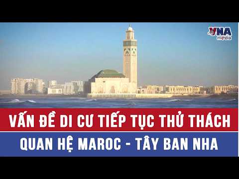 Vấn đề di cư tiếp tục thử thách quan hệ Maroc - Tây Ban Nha - VNAMedia