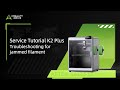 Service Tutorial K2 Plus Troubleshooting for jammed filament