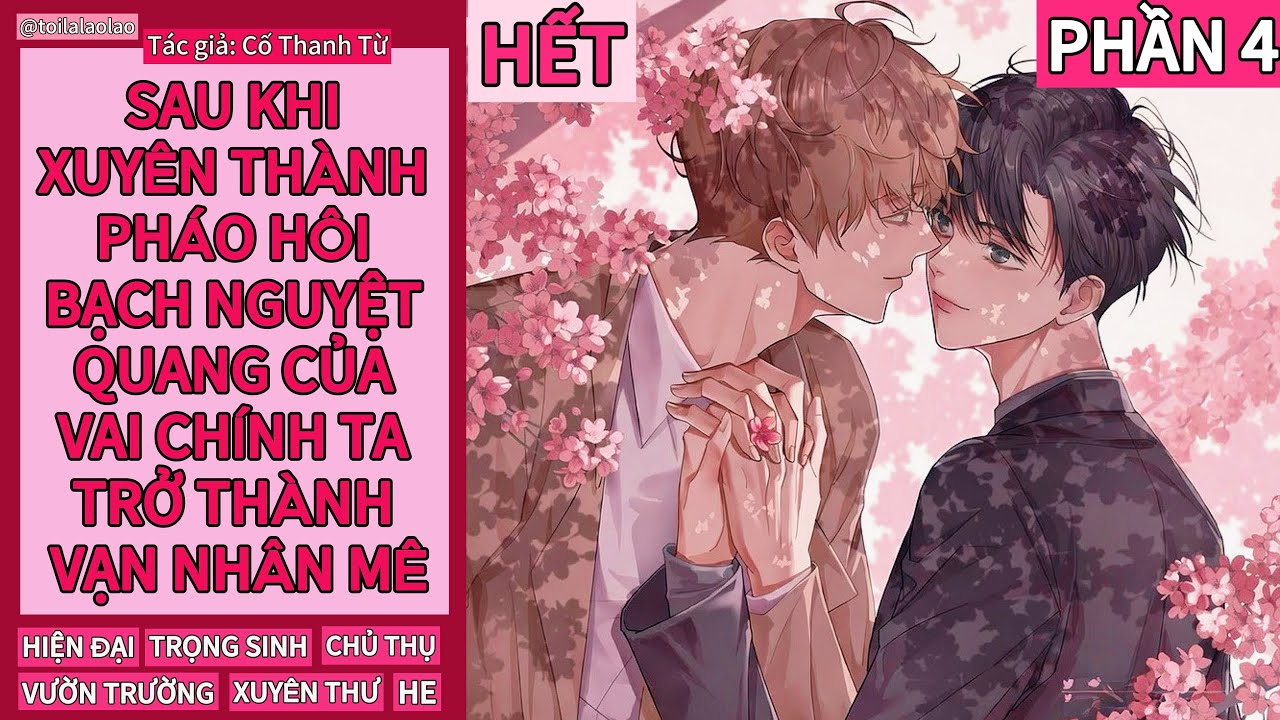 [ĐAM MỸ] SAU KHI XUYÊN THÀNH PHÁO HÔI BẠCH NGUYỆT QUANG VAI CHÍNH TA THÀNH VẠN NHÂN MÊ - PHẦN 4(HẾT)