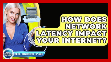 How Does Network Latency Impact Your Internet? - Internet Infrastructure Explained