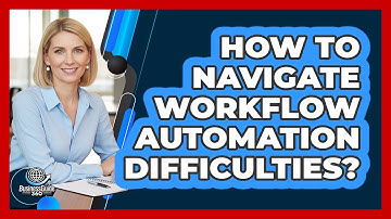 How To Navigate Workflow Automation Difficulties?