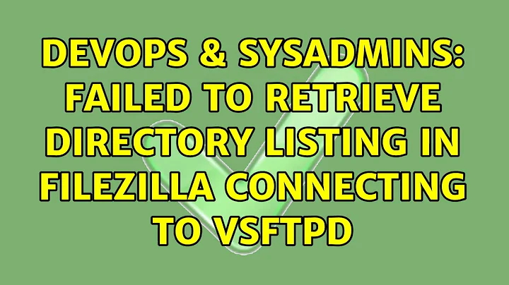 DevOps & SysAdmins: Failed to retrieve directory listing in Filezilla connecting to vsftpd