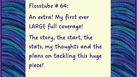 Flosstube # 64:An extra!My first ever LARGE full coverage! The story, start, stats,thoughts & plans!