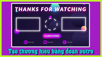 Tạo Thương Hiệu Cho Kênh Video Bằng Cách Tạo Đoạn Outro