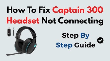 How To Fix Captain 300 Headset Not Connecting