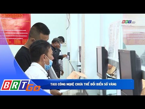 Video Taxi công nghệ chưa thể đổi biển số vàng | BRTgo - youtube