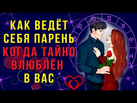 КАК ОН СЕБЯ ВЕДЕТ, КОГДА ТАЙНО ВЛЮБЛЕН В ВАС, НА ОСНОВАНИИ ЕГО ЗНАКА ЗОДИАКА