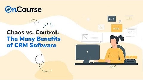 Chaos vs. Control: The Many Benefits of CRM Software | OnCourse is a Custom CRM Designed
