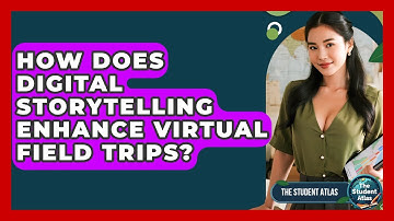 How Does Digital Storytelling Enhance Virtual Field Trips? - The Student Atlas