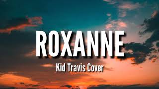 Video thumbnail of "Roxanne | Cover by Kid Travis"