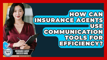 How Can Insurance Agents Use Communication Tools For Efficiency? - Insurance Agent Success Guide