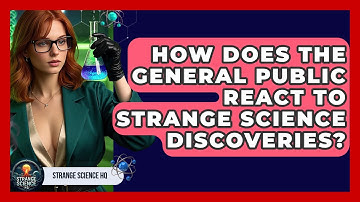 How Does the General Public React to Strange Science Discoveries? - Strange Science HQ