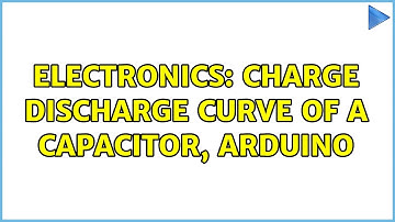 Electronics: Charge discharge curve of a capacitor, Arduino (3 Solutions!!)