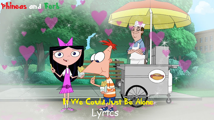 Phineas and Ferb If We Could Just Be Alone Lyrics