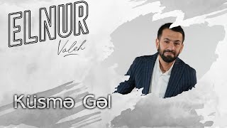 Elnur Valeh - Kusme Gel (Official Audio)