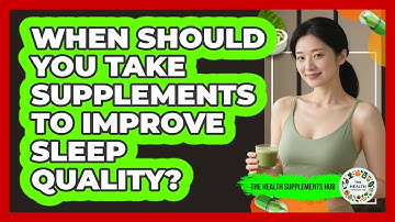 When Should You Take Supplements To Improve Sleep Quality? - The Health Supplement Hub