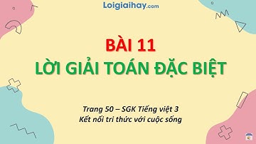Bài 11: Lời giải toán đặc biệt trang 50, 51 SGK Tiếng Việt 3 tập 1 Kết nối tri thức với cuộc sống