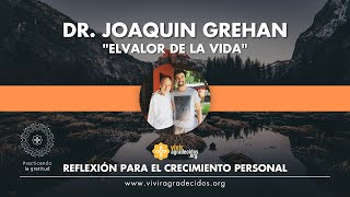 Reflexión para el crecimiento personal: &quot;El valor de la vida&quot;, por el Dr. Joaquín Grehan.