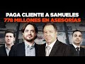 Paga cliente a samueles 778 millones en asesoras