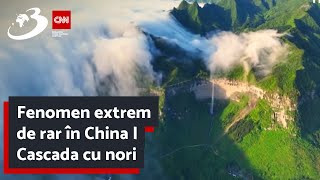 Fenomen extrem de rar în China | Cascada cu nori