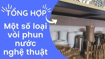 Tổng Hợp Một Số Loại Vòi Phun Nước Lắp Cho Đài Phun Nước - Nhạc Nước