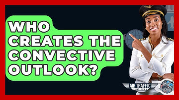 Who Creates The Convective Outlook? - Air Traffic Insider