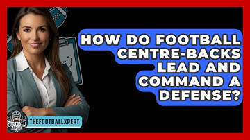 How Do Football Centre-backs Lead And Command A Defense? - The Football Xpert