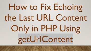 How to Fix Echoing the Last URL Content Only in PHP Using getUrlContent