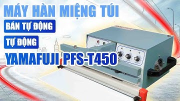 Bạn sẽ ngạc nhiên với khả năng của Máy hàn túi bán tự động và tự động Yamafuji PFS-T450
