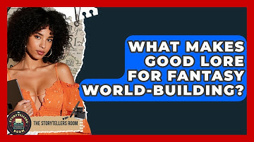 What Makes Good Lore For Fantasy World-building? - The Storytellers Room