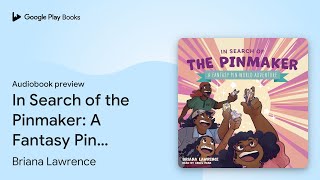 In Search of the Pinmaker: A Fantasy Pin World… by Briana Lawrence · Audiobook preview