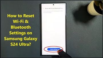 How to Reset Wi-Fi & Bluetooth Settings on Samsung Galaxy S24 Ultra?