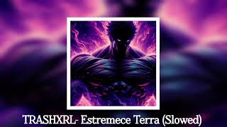 TRASHXRL- Estremece Terra (Slowed)