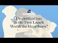 (Webinar Replay) Diversification: Is the Free Lunch Worth the Heartburn?